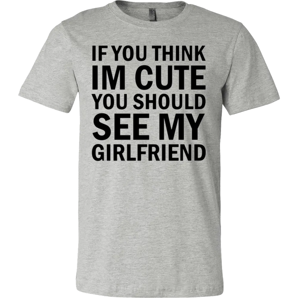If You Think I'm Cute You Should See My Girlfriend T-Shirt