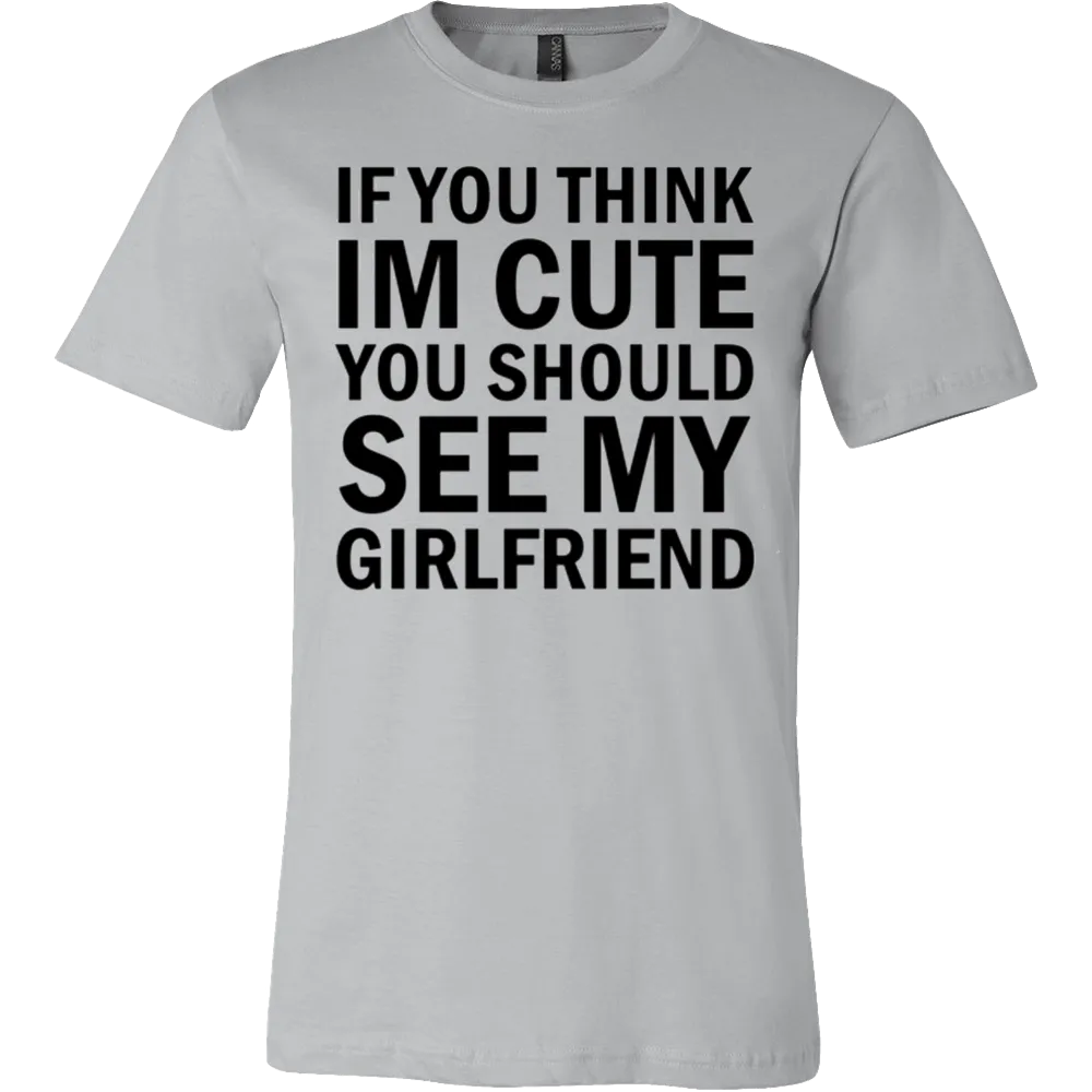 If You Think I'm Cute You Should See My Girlfriend T-Shirt