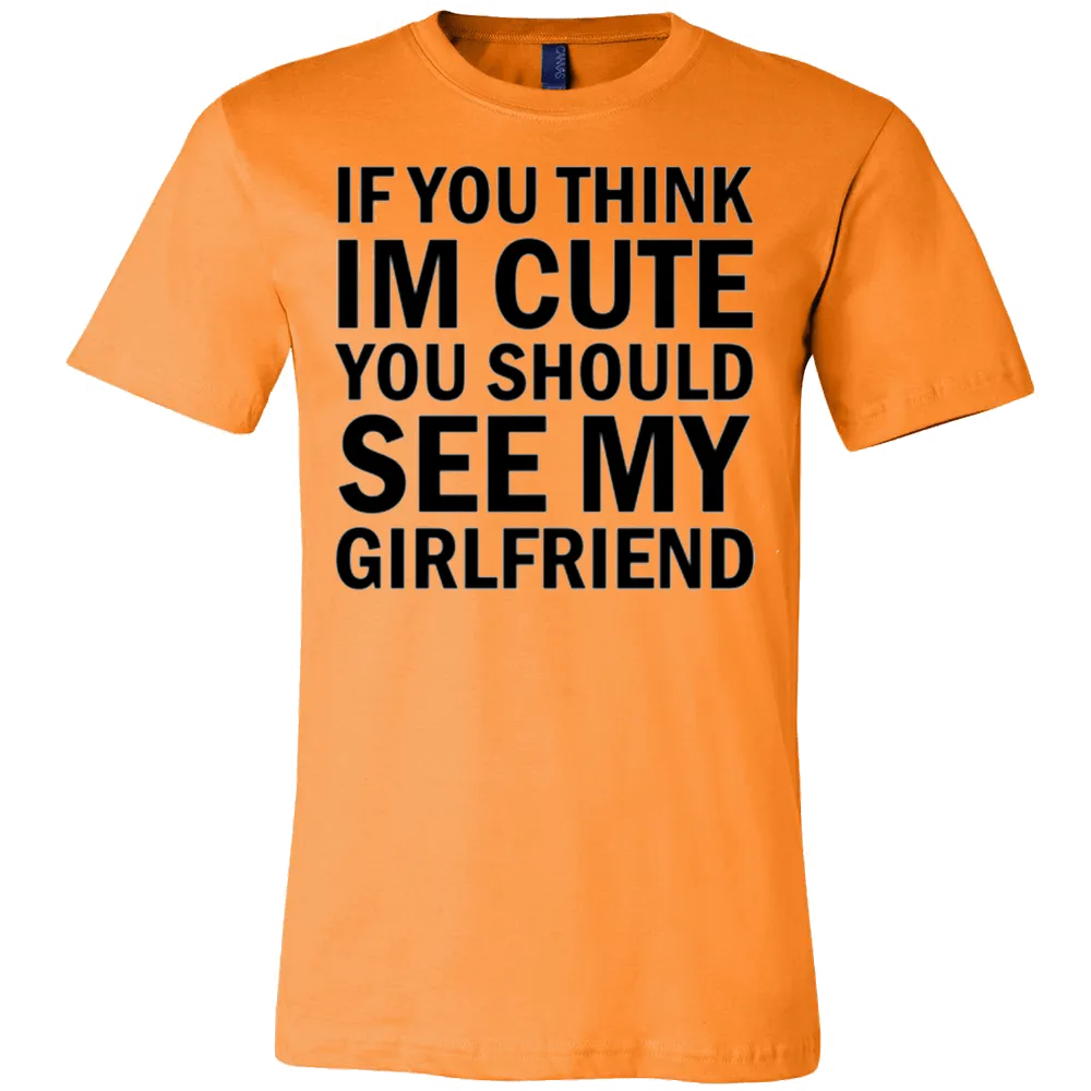 If You Think I'm Cute You Should See My Girlfriend T-Shirt